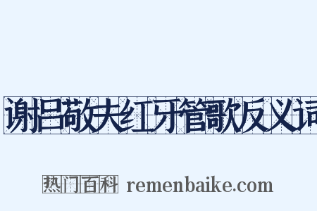 谢吕敬夫红牙管歌反义词是什么意思的图片